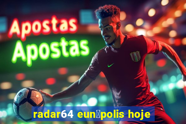 radar64 eun谩polis hoje