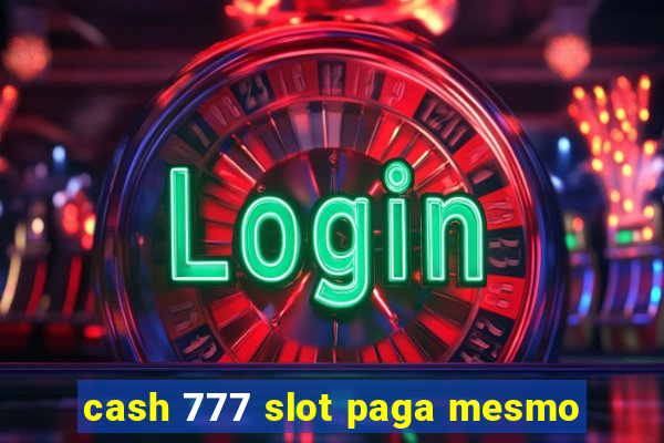 cash 777 slot paga mesmo