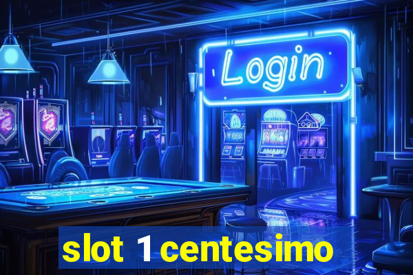 slot 1 centesimo