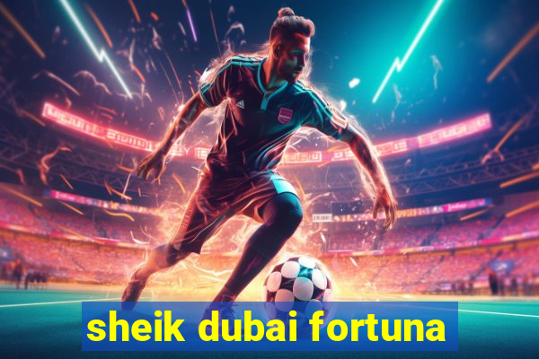 sheik dubai fortuna