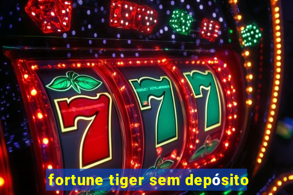 fortune tiger sem depósito