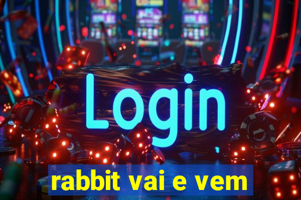 rabbit vai e vem