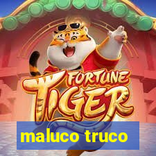 maluco truco