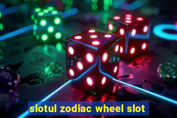 slotul zodiac wheel slot