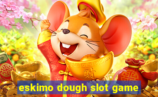 eskimo dough slot game