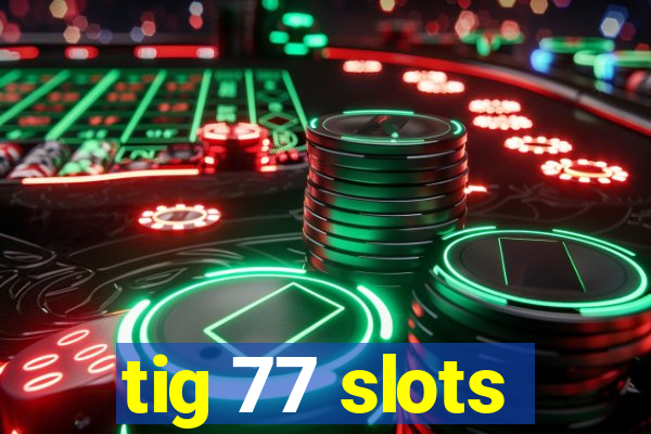 tig 77 slots