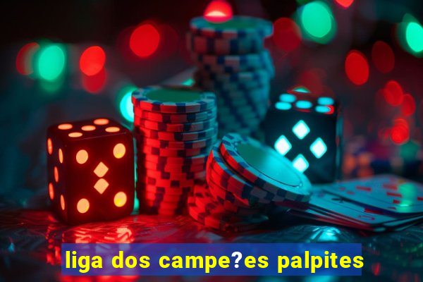 liga dos campe?es palpites