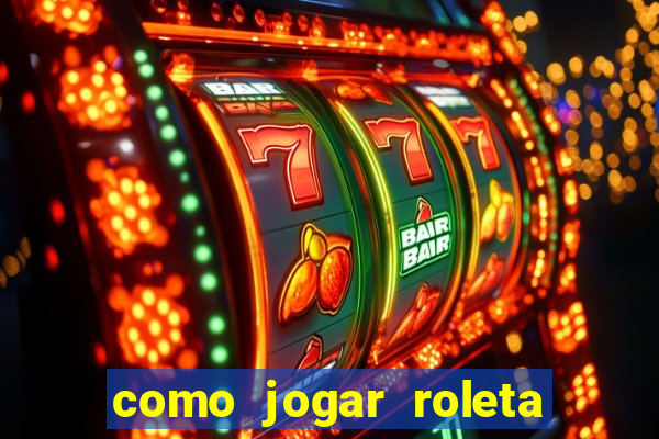 como jogar roleta cassino online