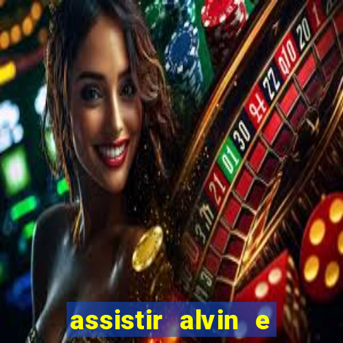 assistir alvin e os esquilos