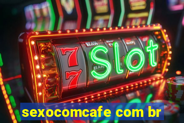 sexocomcafe com br