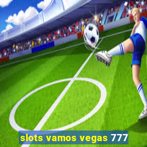 slots vamos vegas 777