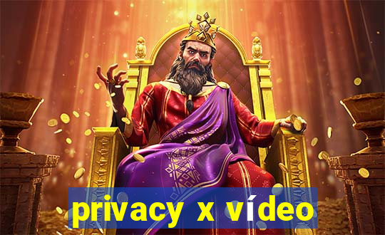 privacy x vídeo