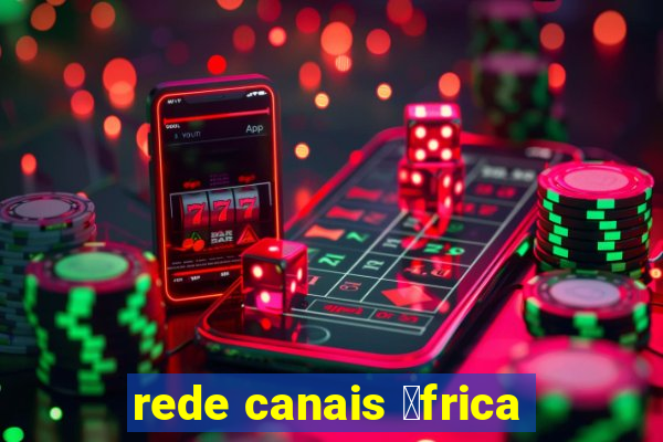 rede canais 谩frica