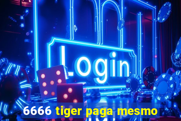 6666 tiger paga mesmo