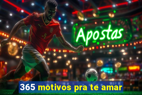 365 motivos pra te amar