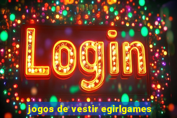 jogos de vestir egirlgames