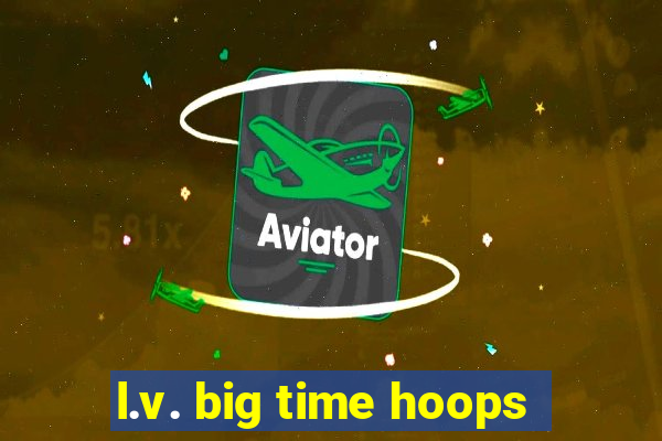 l.v. big time hoops