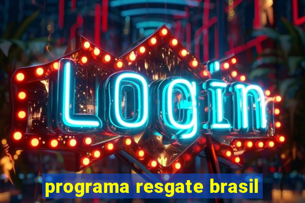 programa resgate brasil