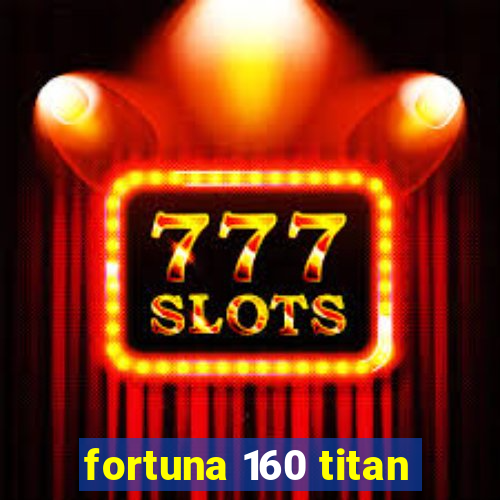 fortuna 160 titan