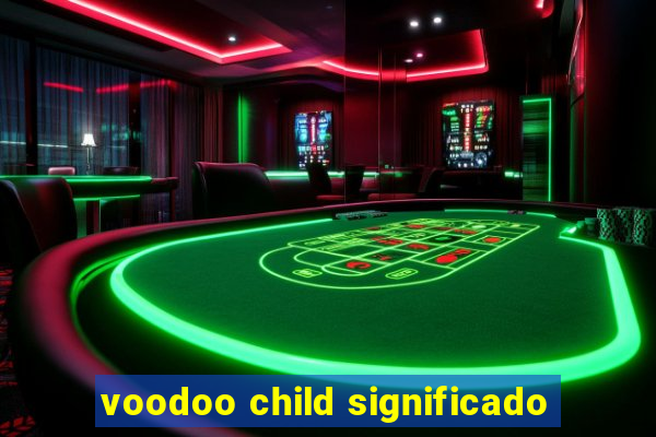 voodoo child significado