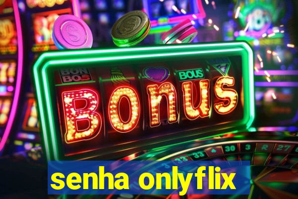 senha onlyflix