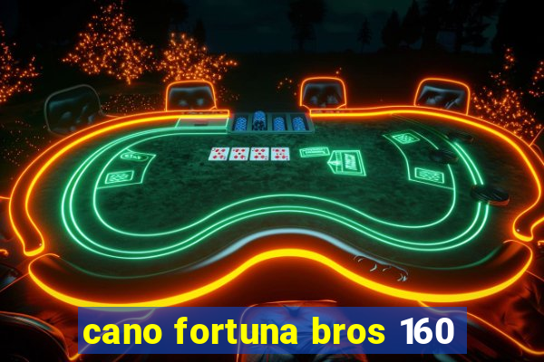 cano fortuna bros 160