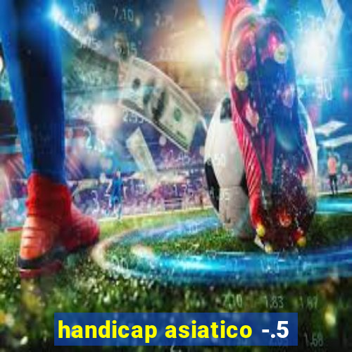 handicap asiatico -.5