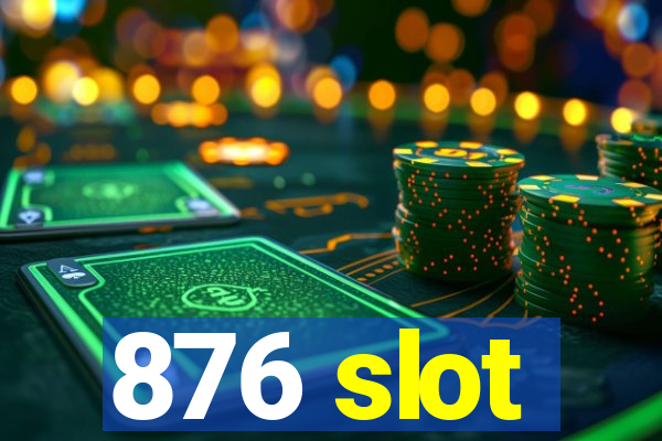 876 slot