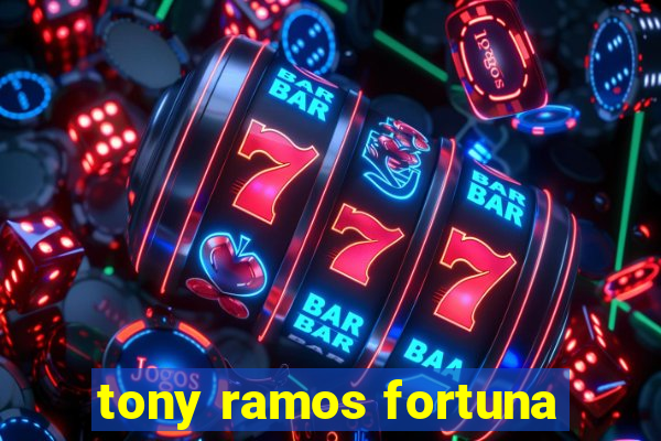 tony ramos fortuna