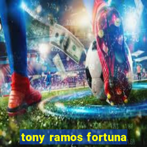 tony ramos fortuna