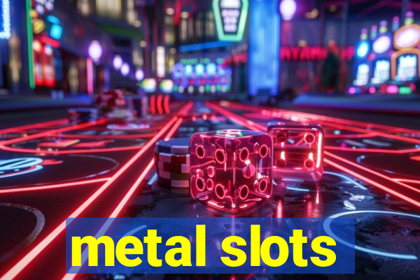 metal slots