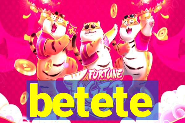 betete