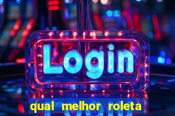 qual melhor roleta para jogar