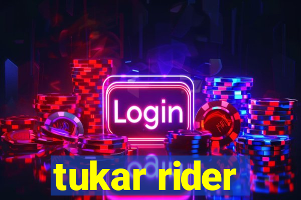 tukar rider