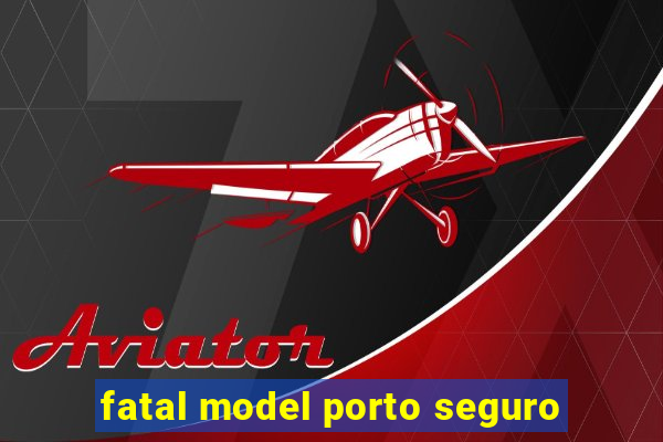 fatal model porto seguro