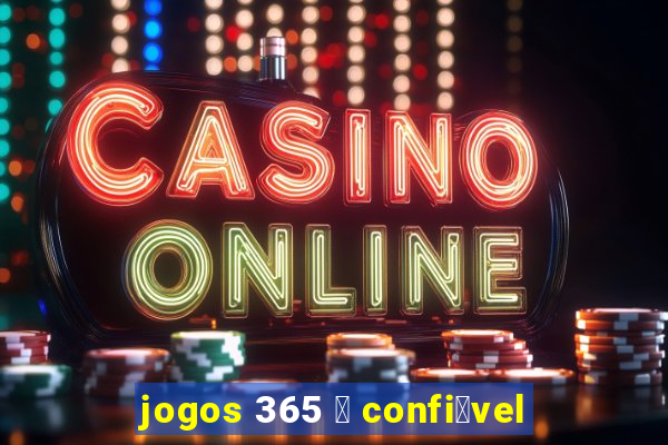 jogos 365 茅 confi谩vel