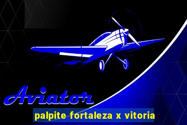 palpite fortaleza x vitoria