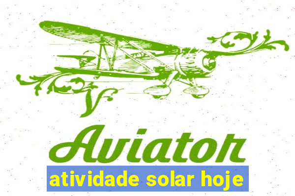 atividade solar hoje