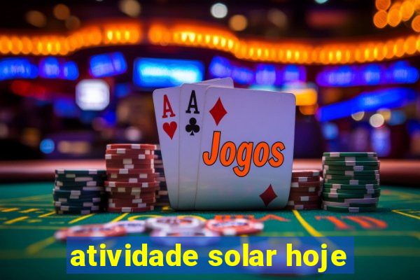 atividade solar hoje