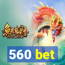 560 bet