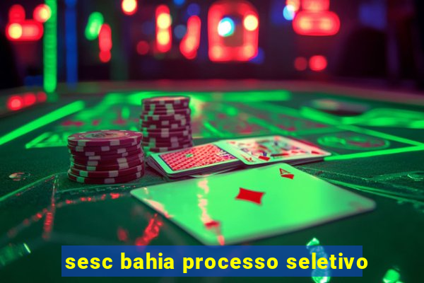 sesc bahia processo seletivo