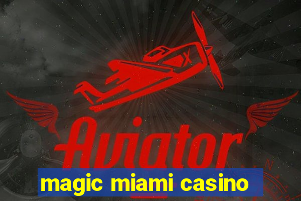 magic miami casino