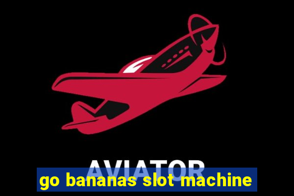 go bananas slot machine