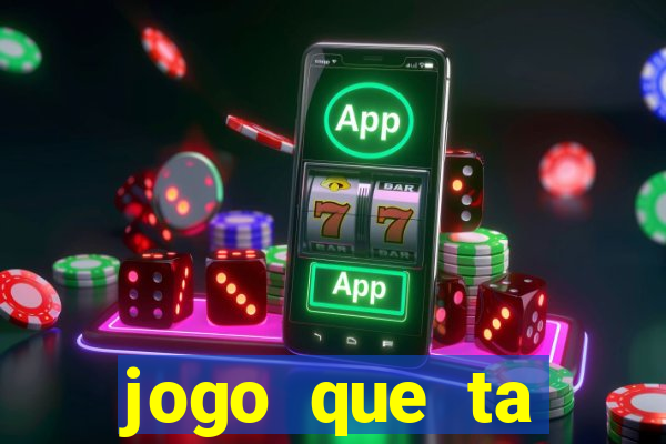 jogo que ta ganhando dinheiro