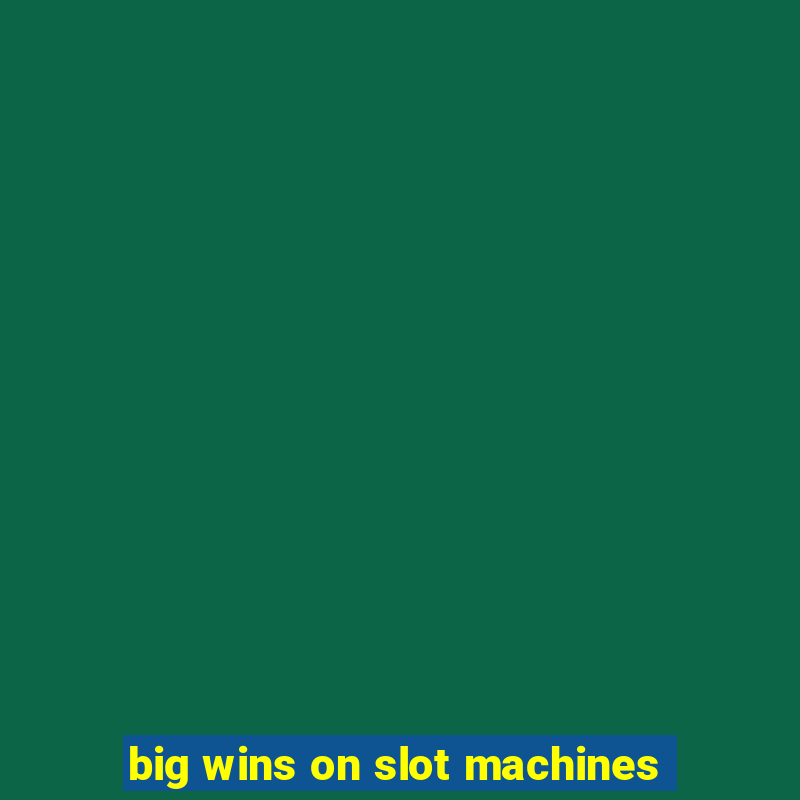 big wins on slot machines