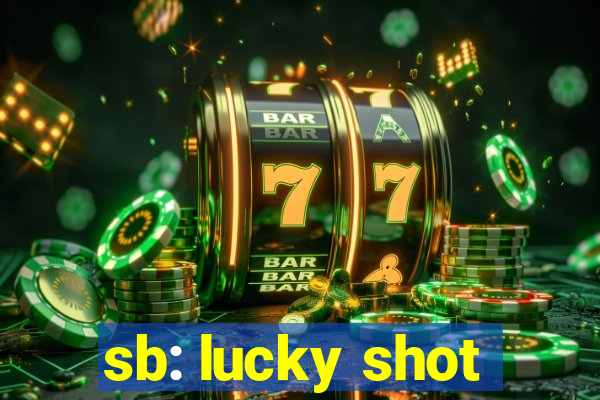 sb: lucky shot