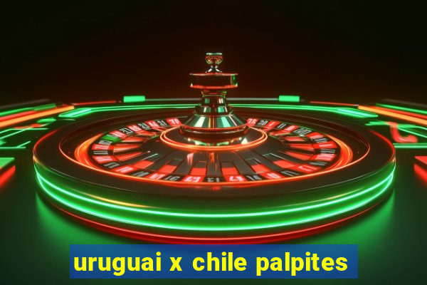 uruguai x chile palpites