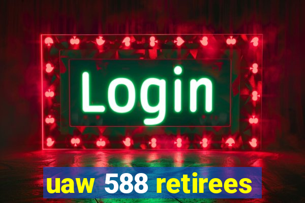 uaw 588 retirees