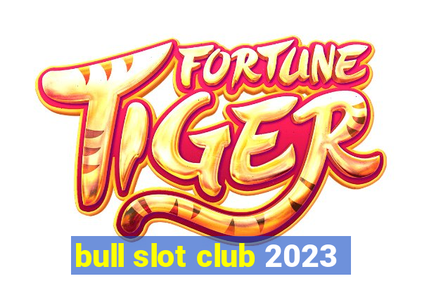 bull slot club 2023