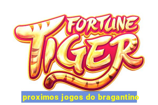 proximos jogos do bragantino